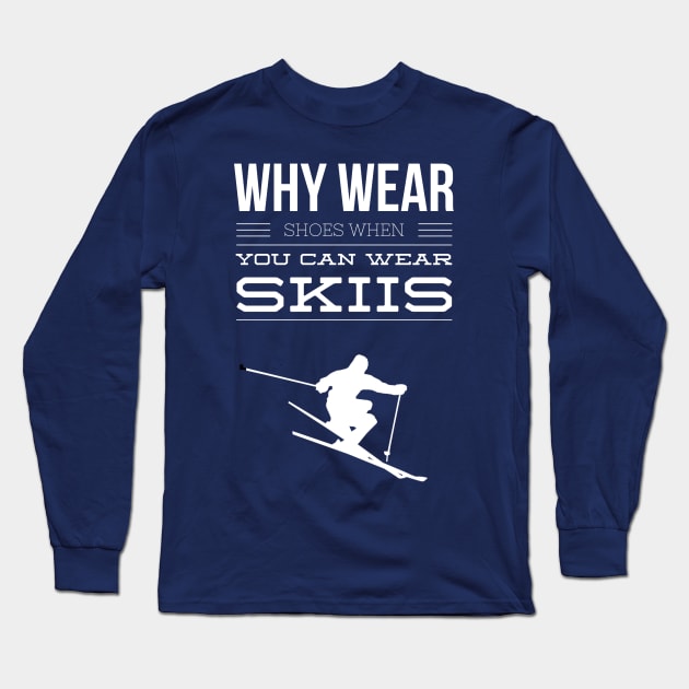 WHY WEAR SHOES WHEN YOU CAN WEAR SKIIS - SKIING Long Sleeve T-Shirt by PlexWears